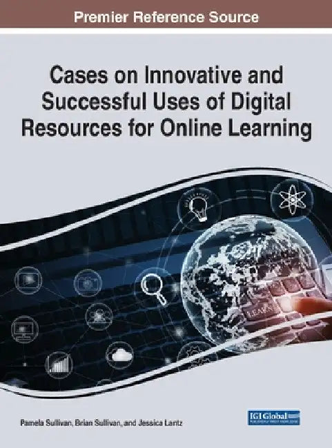 Cases on Innovative and Successful Uses of Digital Resources for Online Learning by Pamela Sullivan
