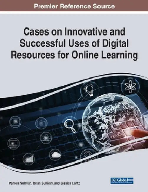 Cases on Innovative and Successful Uses of Digital Resources for Online Learning by Pamela Sullivan