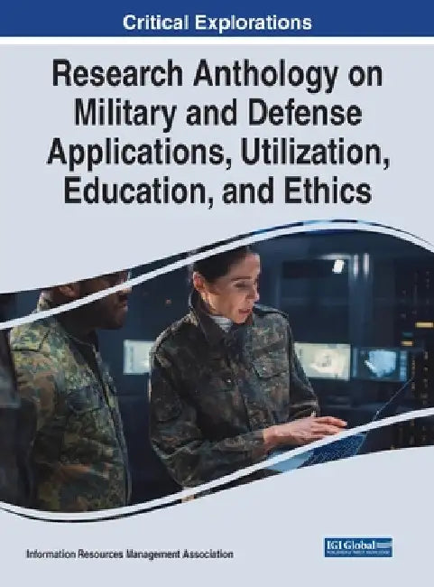 Research Anthology on Military and Defense Applications, Utilization, Education, and Ethics by Information Reso Management Association