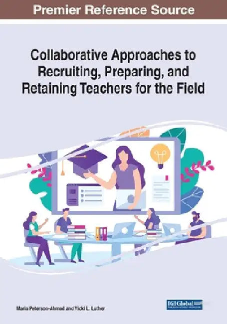 Collaborative Approaches to Recruiting, Preparing, and Retaining Teachers for the Field by Maria Peterson-Ahmad
