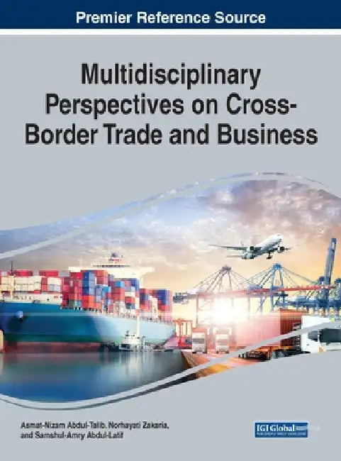 Multidisciplinary Perspectives on Cross-Border Trade and Business by Asmat-Nizam Abdul-Talib
