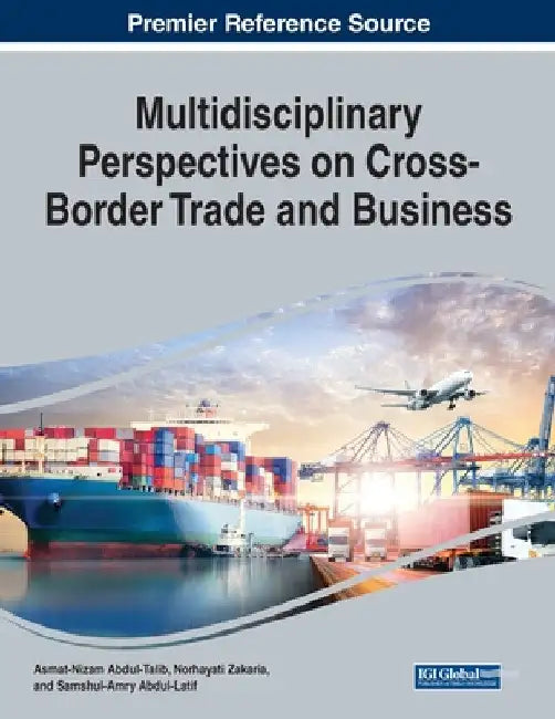 Multidisciplinary Perspectives on Cross-Border Trade and Business by Asmat-Nizam Abdul-Talib