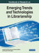 Handbook of Research on Emerging Trends and Technologies in Librarianship by Innocent Isa Ekoja
