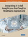 Integrating AI in IoT Analytics on the Cloud for Healthcare Applications by D. Jeya Mala