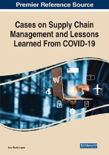 Cases on Supply Chain Management and Lessons Learned From COVID-19 by Ana Paula Lopes