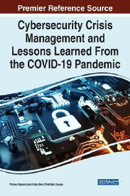 Cybersecurity Crisis Management and Lessons Learned From the COVID-19 Pandemic by Ryma Abassi