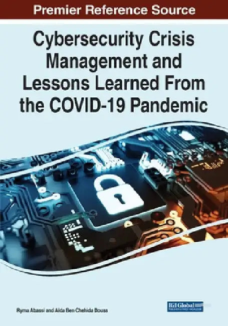 Cybersecurity Crisis Management and Lessons Learned From the COVID-19 Pandemic by Ryma Abassi