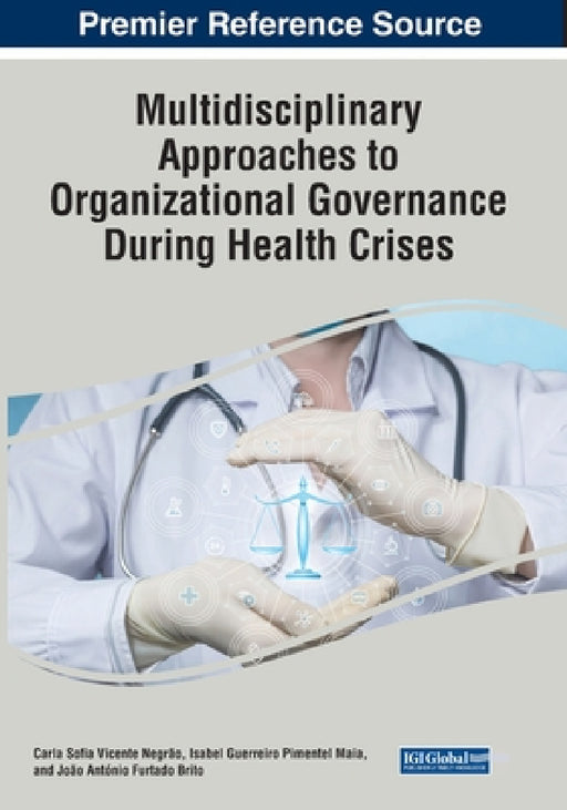 Multidisciplinary Approaches to Organizational Governance During Health Crises by Carla Sofia Vicente Negrão, Isabel Guerreiro Pimentel Maia, João António Furtado Brito