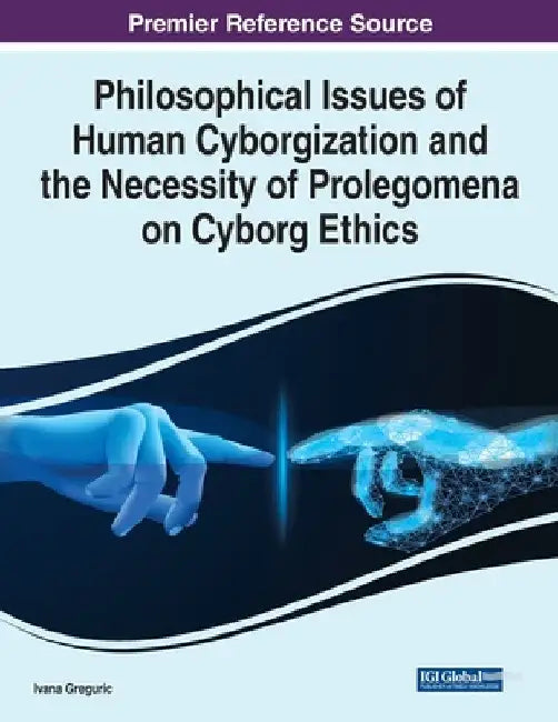 Philosophical Issues of Human Cyborgization and the Necessity of Prolegomena on Cyborg Ethics by Ivana Greguric