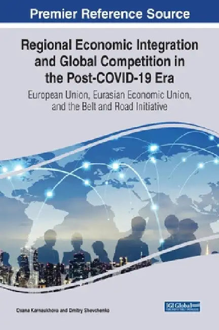 Regional Economic Integration and Global Competition in the Post-COVID-19 Era: European Union, Eurasian Economic Union, and the Belt and Road Initiati by Oxana Karnaukhova