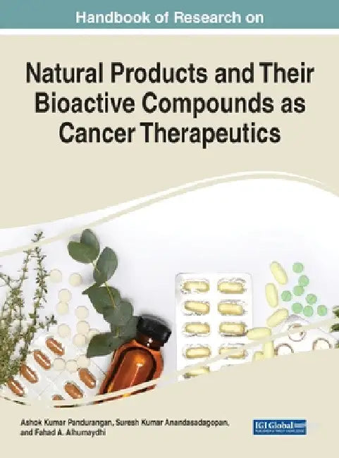 Handbook of Research on Natural Products and Their Bioactive Compounds as Cancer Therapeutics by Ashok Kumar Pandurangan