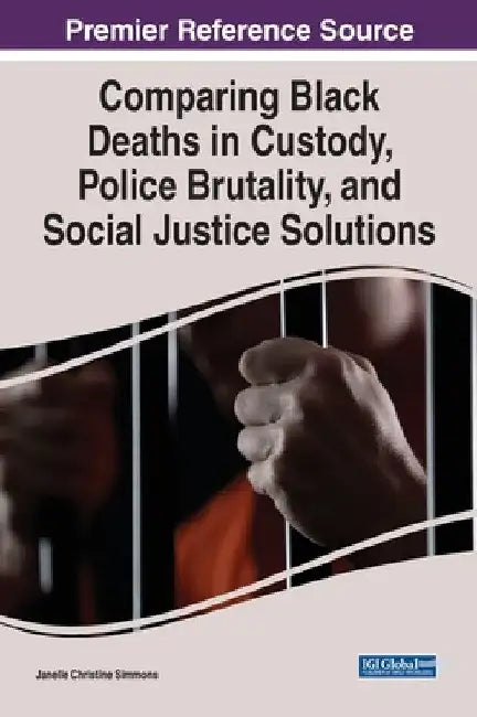 Comparing Black Deaths in Custody, Police Brutality, and Social Justice Solutions by Janelle Christine Simmons