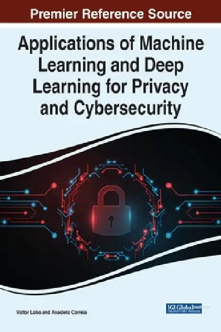 Applications of Machine Learning and Deep Learning for Privacy and Cybersecurity by Victor Lobo