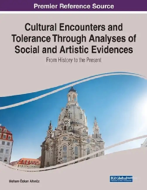 Cultural Encounters and Tolerance Through Analyses of Social and Artistic Evidences: From History to the Present by Meltem Özkan Altınöz