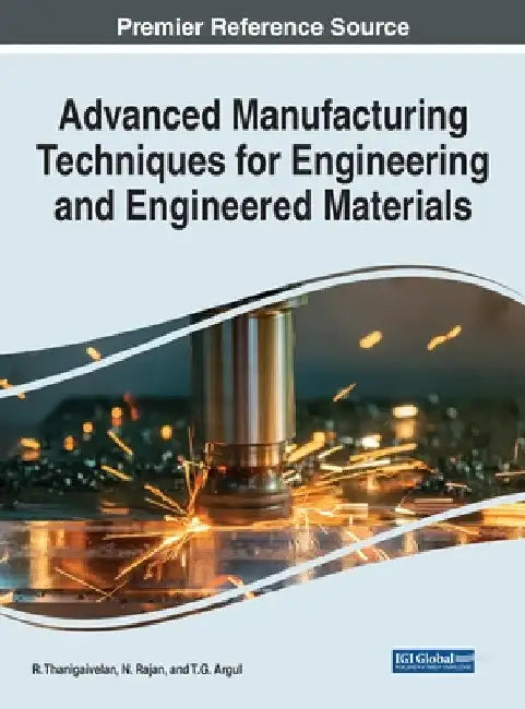 Advanced Manufacturing Techniques for Engineering and Engineered Materials by R. Thanigaivelan