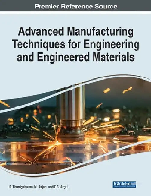 Advanced Manufacturing Techniques for Engineering and Engineered Materials by R. Thanigaivelan