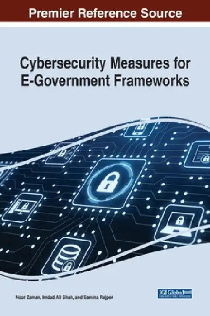 Cybersecurity Measures for E-Government Frameworks by Noor Zaman