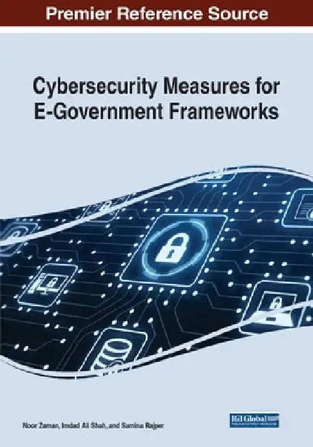 Cybersecurity Measures for E-Government Frameworks by Noor Zaman