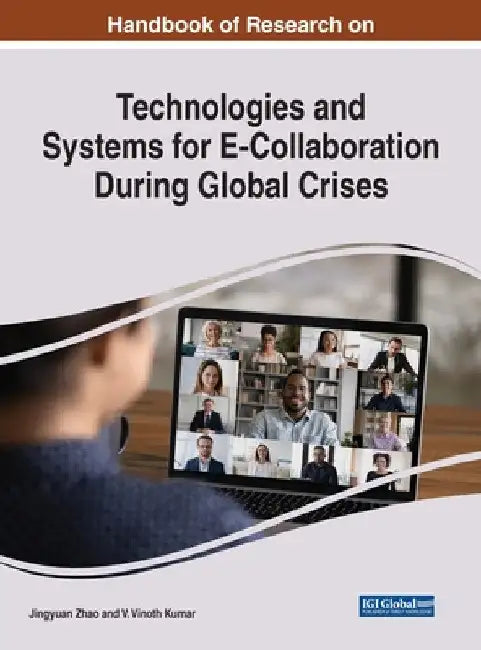 Handbook of Research on Technologies and Systems for E-Collaboration During Global Crises by Jingyuan Zhao