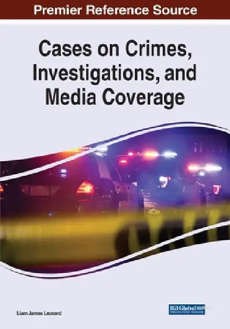 Cases on Crimes, Investigations, and Media Coverage by Liam James Leonard