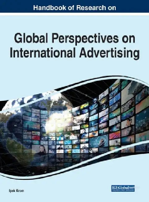 Handbook of Research on Global Perspectives on International Advertising by Ipek Krom