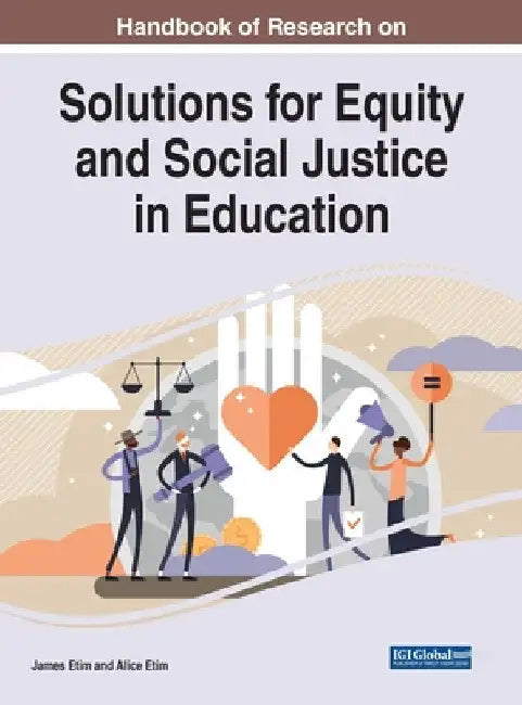 Handbook of Research on Solutions for Equity and Social Justice in Education by James Etim