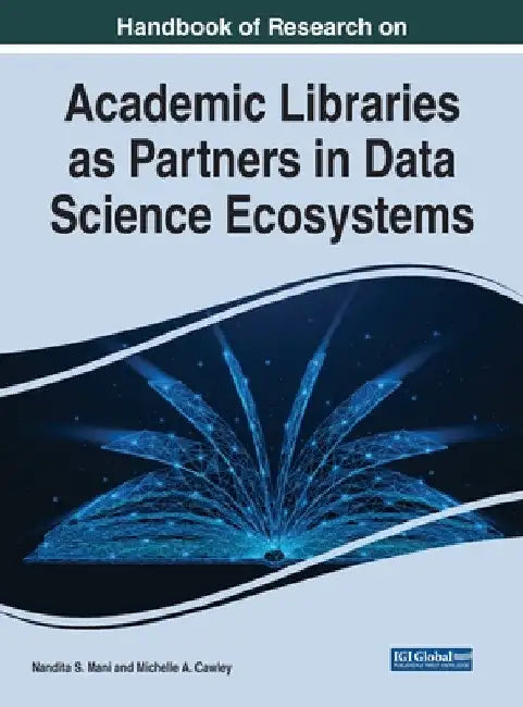 Handbook of Research on Academic Libraries as Partners in Data Science Ecosystems by Nandita S. Mani