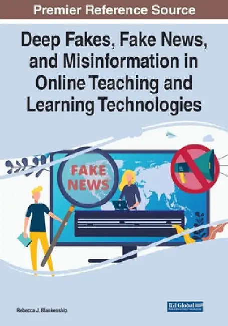 Deep Fakes, Fake News, and Misinformation in Online Teaching and Learning Technologies by Rebecca J. Blankenship