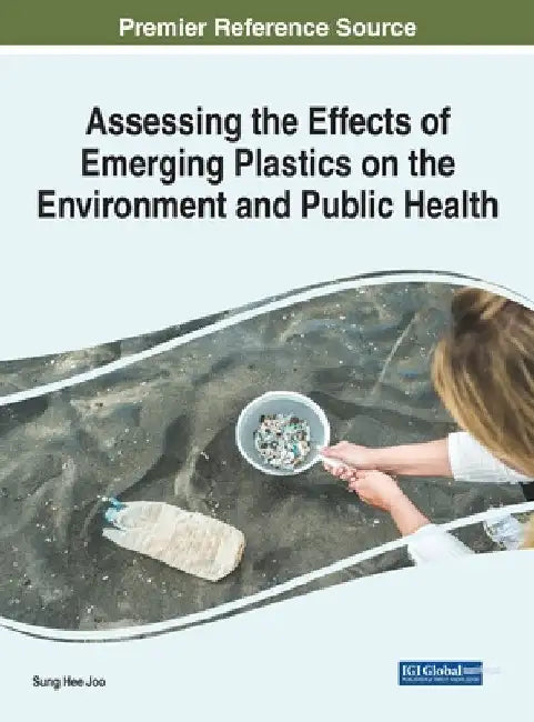 Assessing the Effects of Emerging Plastics on the Environment and Public Health by Sung Hee Joo