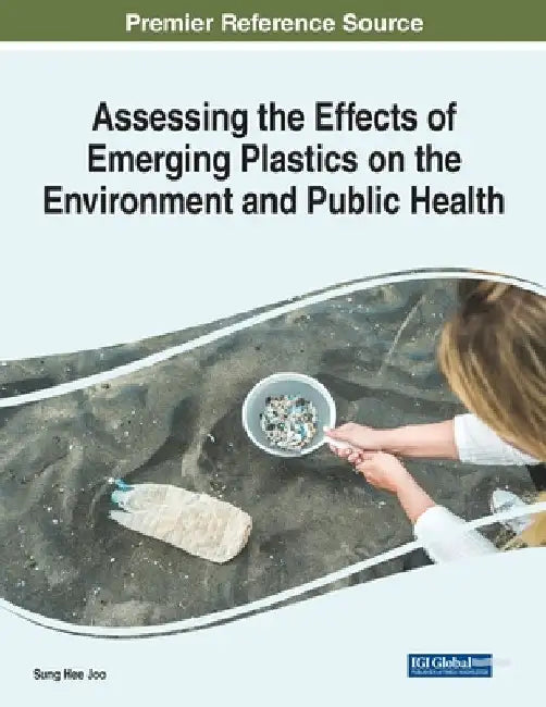 Assessing the Effects of Emerging Plastics on the Environment and Public Health by Sung Hee Joo