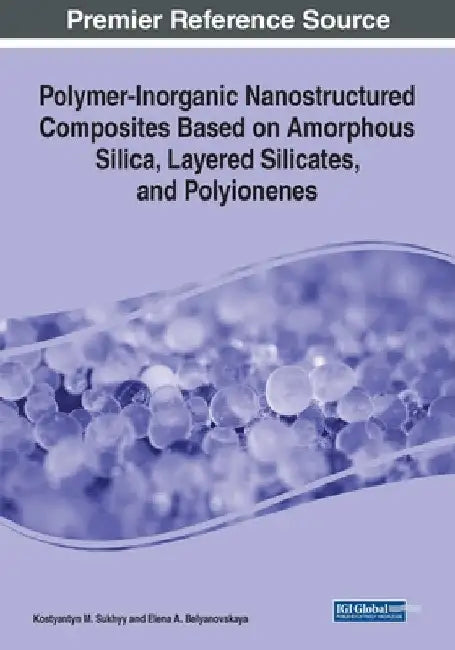 Polymer-Inorganic Nanostructured Composites Based on Amorphous Silica, Layered Silicates, and Polyionenes by Kostyantyn M. Sukhyy
