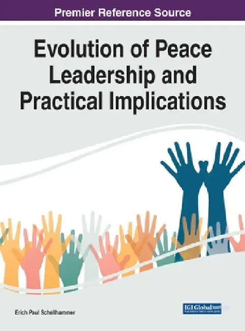 Evolution of Peace Leadership and Practical Implications by Erich Paul Schellhammer