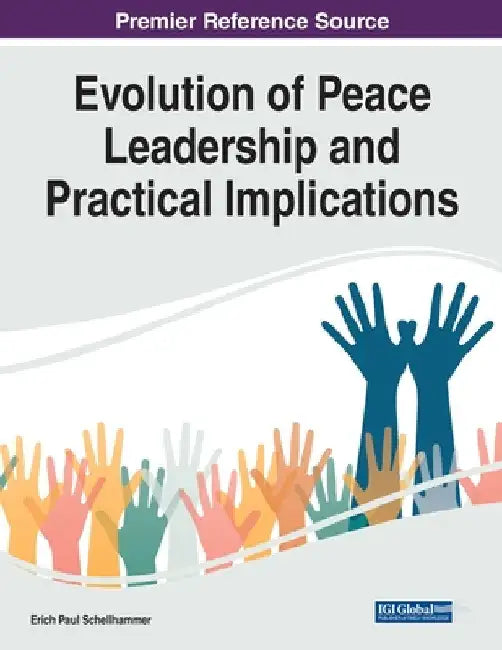 Evolution of Peace Leadership and Practical Implications by Erich Paul Schellhammer