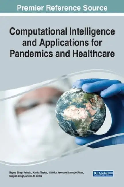 Computational Intelligence and Applications for Pandemics and Healthcare by Sapna Singh Kshatri