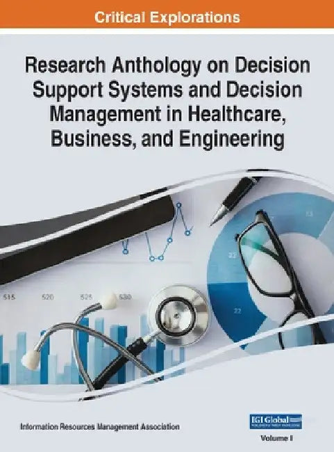 Research Anthology on Decision Support Systems and Decision Management in Healthcare, Business, and Engineering, VOL 1 by Information R. Management Association