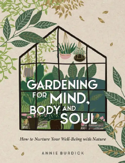 Gardening for Mind, Body and Soul: How to Nurture Your Well-Being with Nature by Annie Burdick