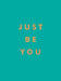 Just Be You: Inspirational Quotes and Awesome Affirmations for Staying True to Yourself by Summersdale
