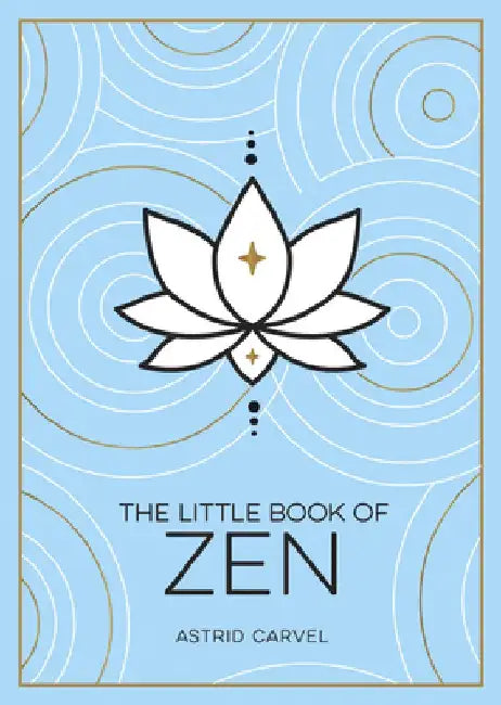 The Little Book of Zen: A Beginner's Guide to the Art of Zen by Astrid Carvel