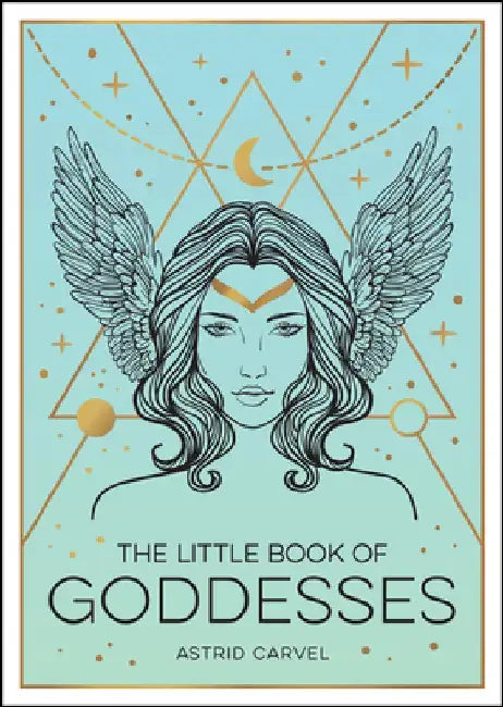 The Little Book of Goddesses: An Empowering Introduction to Glorious Goddesses by Astrid Carvel