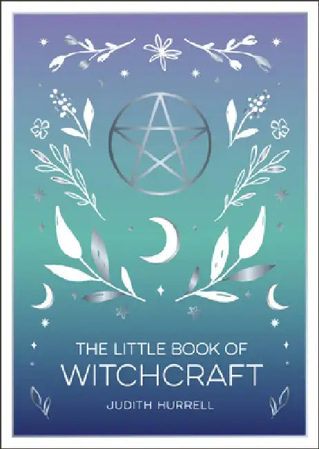 The Little Book of Witchcraft: An Introduction to Magick and White Witchcraft by Judith Hurrell