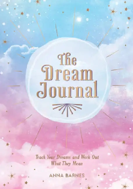 The Dream Journal: Track Your Dreams and Work Out What They Mean by Anna Barnes