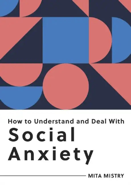 How to Understand and Deal with Social Anxiety by Mita Mistry