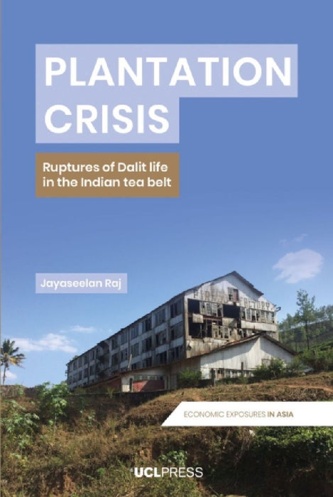 Plantation Crisis: Ruptures of Dalit life in the Indian tea belt by Jayaseelan Raj