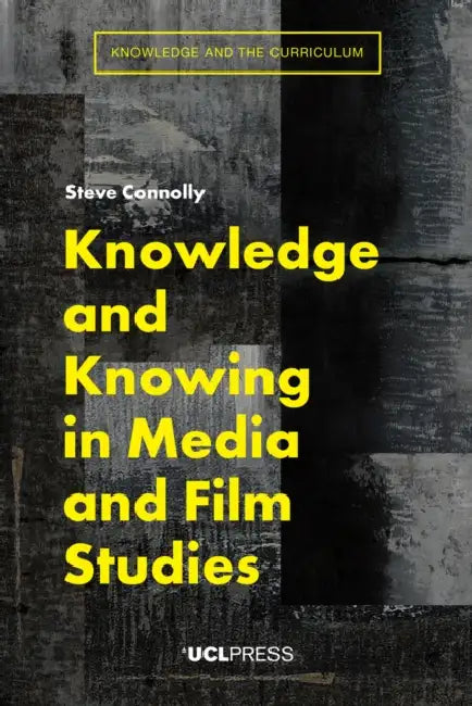 Knowledge and Knowing in Media and Film Studies by Steve Connolly