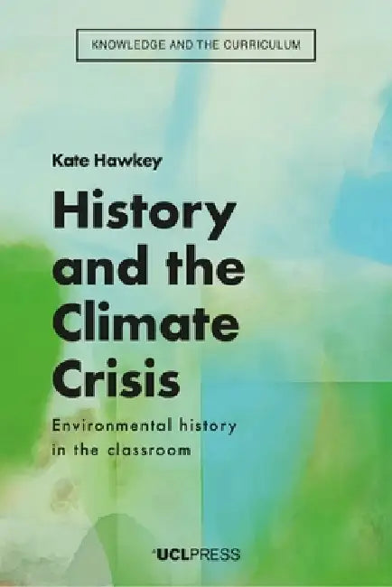 History and the Climate Crisis: Environmental history in the classroom by Kate Hawkey