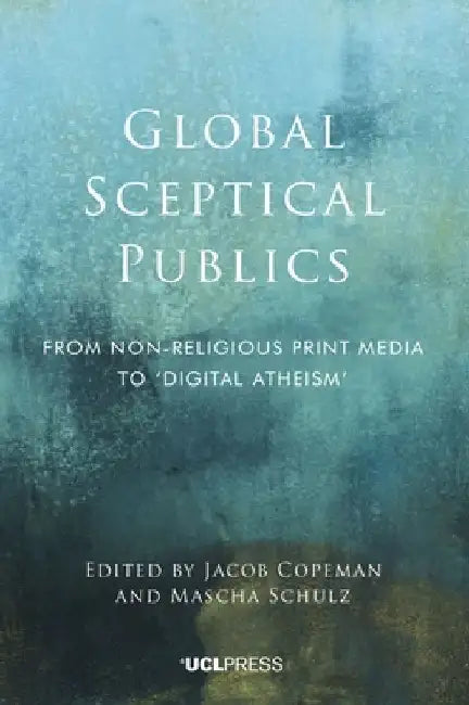 Global Sceptical Publics: From non-religious print media to 'digital atheism' by Jacob Copeman