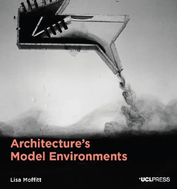 Architecture's Model Environments by Lisa Moffitt