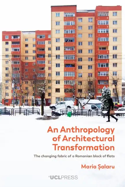 An Anthropology of Architectural Transformation: The Changing Fabric of a Romanian Block of Flats by Maria Salaru