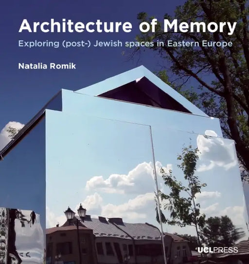 Architecture of Memory: Exploring (Post-) Jewish Spaces in Eastern Europe by Natalia Romik