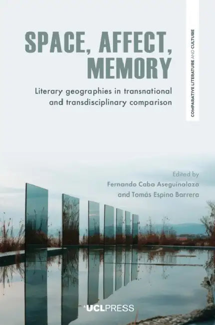 Space, Affect, Memory: Literary Geographies in Transnational and Transdisciplinary Comparison by Fernando Cabo Aseguinolaza, Tomás Espino Barrera